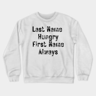 Last Name Hungry, First Name Always. Funny Food Lover Quote. Crewneck Sweatshirt